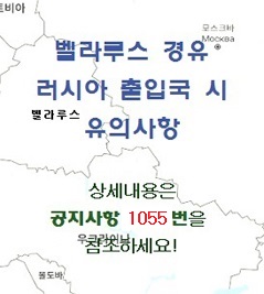 벨라루스 경유 러시아 출입국 시 유의사항
상세내요은 공지사항1055번을 참조하세요!